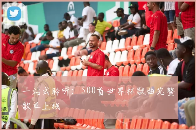 一站式聆听：500首世界杯歌曲完整歌单上线