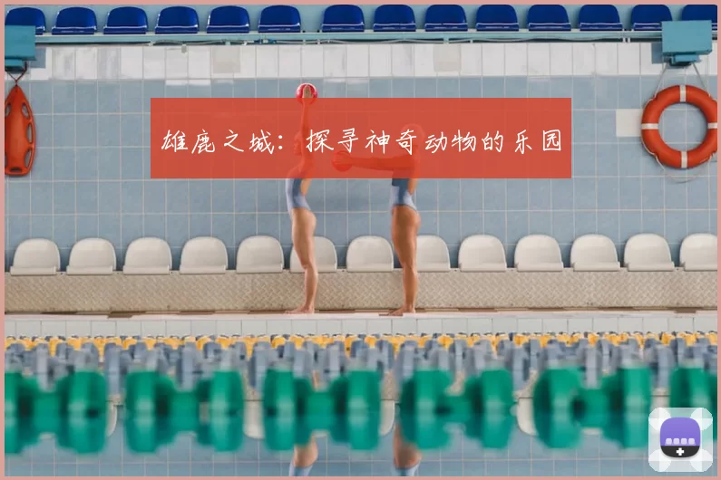 雄鹿之城：探寻神奇动物的乐园