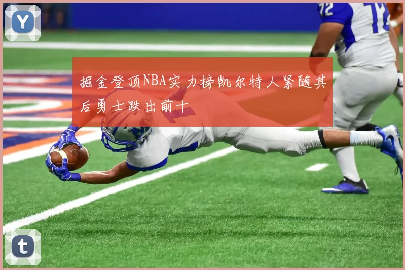 掘金登顶NBA实力榜凯尔特人紧随其后勇士跌出前十
