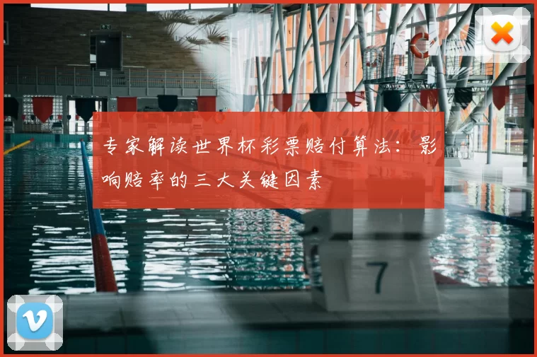 专家解读世界杯彩票赔付算法:影响赔率的三大关键因素