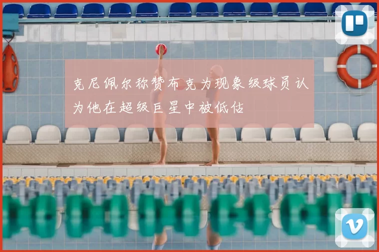 克尼佩尔称赞布克为现象级球员认为他在超级巨星中被低估
