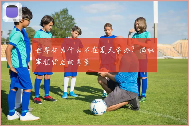 世界杯为什么不在夏天举办？揭秘赛程背后的考量