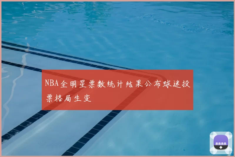 NBA全明星票数统计结果公布球迷投票格局生变