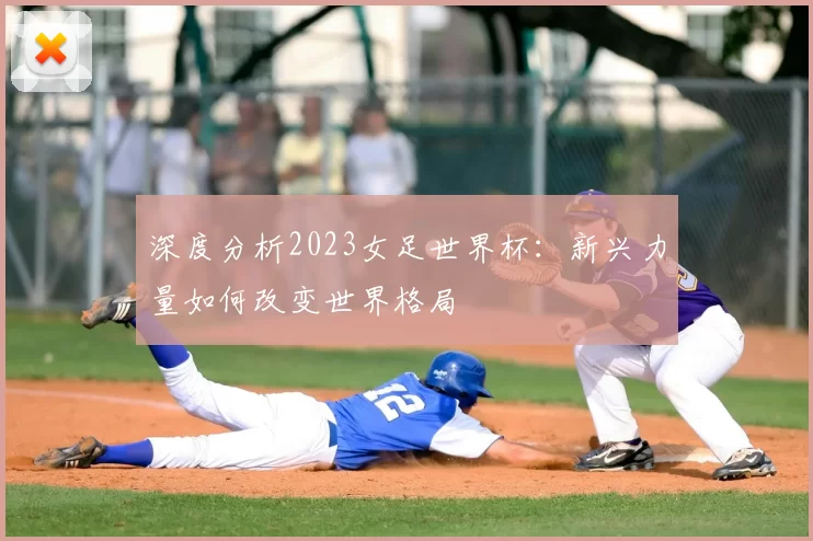 深度分析2023女足世界杯：新兴力量如何改变世界格局