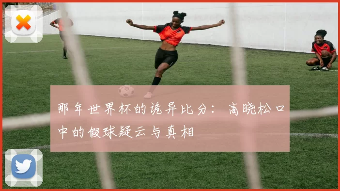 那年世界杯的诡异比分：高晓松口中的假球疑云与真相