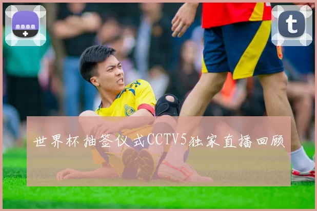 世界杯抽签仪式CCTV5独家直播回顾