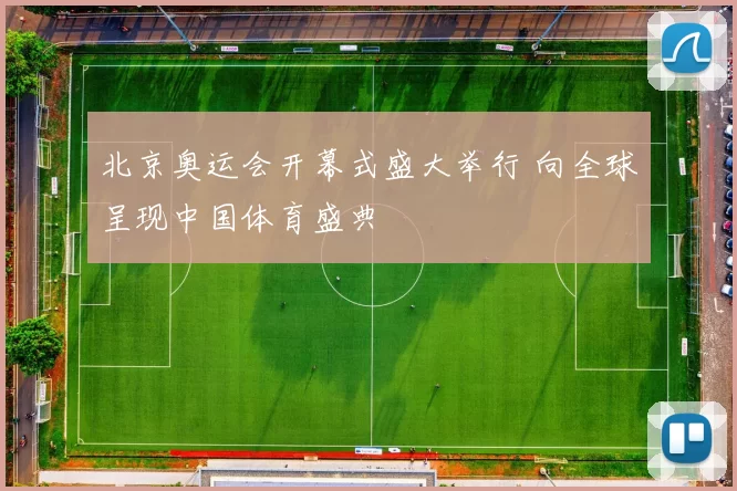 北京奥运会开幕式盛大举行 向全球呈现中国体育盛典