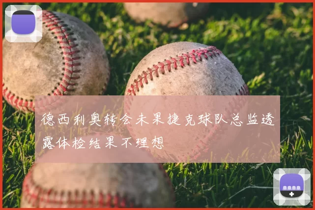德西利奥转会未果捷克球队总监透露体检结果不理想