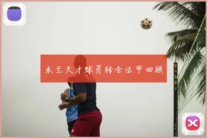 米兰天才球员转会法甲回顾